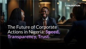 The Future of Corporate Actions in Nigeria: Speed, Transparency, Trust